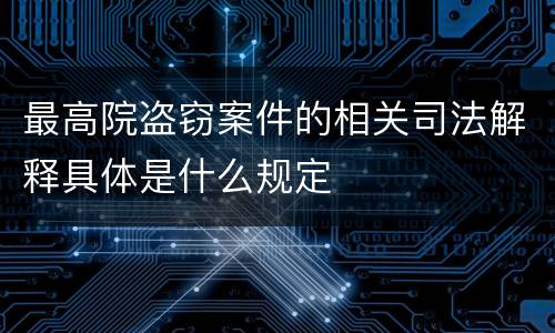 最高院盗窃案件的相关司法解释具体是什么规定