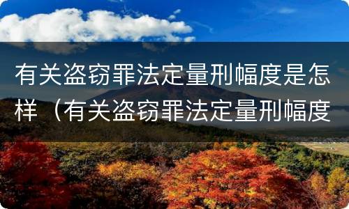 有关盗窃罪法定量刑幅度是怎样（有关盗窃罪法定量刑幅度是怎样确定的）