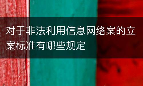 对于非法利用信息网络案的立案标准有哪些规定