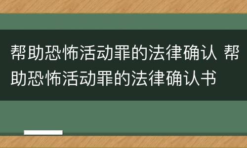 帮助恐怖活动罪的法律确认 帮助恐怖活动罪的法律确认书