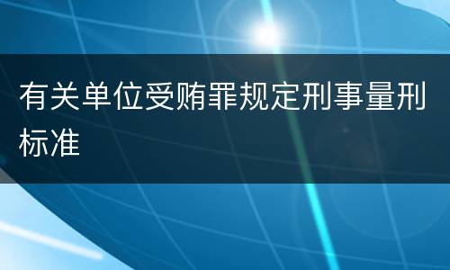 有关单位受贿罪规定刑事量刑标准