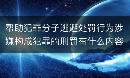 帮助犯罪分子逃避处罚行为涉嫌构成犯罪的刑罚有什么内容