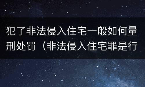 犯了非法侵入住宅一般如何量刑处罚（非法侵入住宅罪是行为犯还是结果犯）