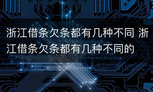 浙江借条欠条都有几种不同 浙江借条欠条都有几种不同的