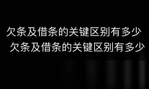 欠条及借条的关键区别有多少 欠条及借条的关键区别有多少页