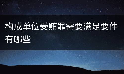 构成单位受贿罪需要满足要件有哪些