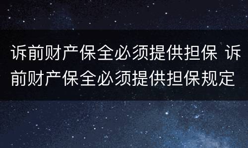 诉前财产保全必须提供担保 诉前财产保全必须提供担保规定