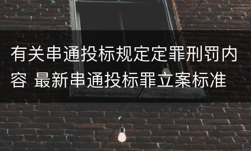 有关串通投标规定定罪刑罚内容 最新串通投标罪立案标准