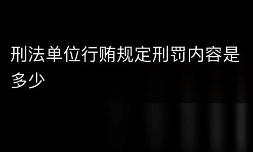 刑法单位行贿规定刑罚内容是多少