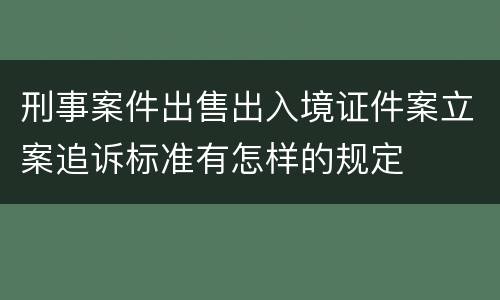 刑事案件出售出入境证件案立案追诉标准有怎样的规定