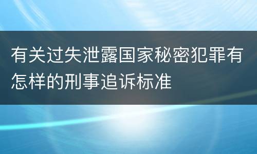 有关过失泄露国家秘密犯罪有怎样的刑事追诉标准