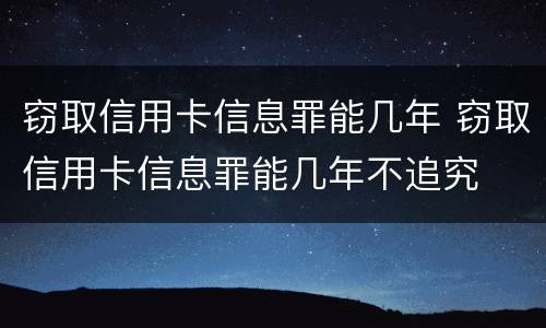 窃取信用卡信息罪能几年 窃取信用卡信息罪能几年不追究