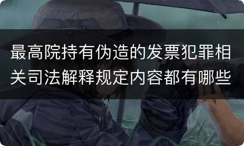 最高院持有伪造的发票犯罪相关司法解释规定内容都有哪些