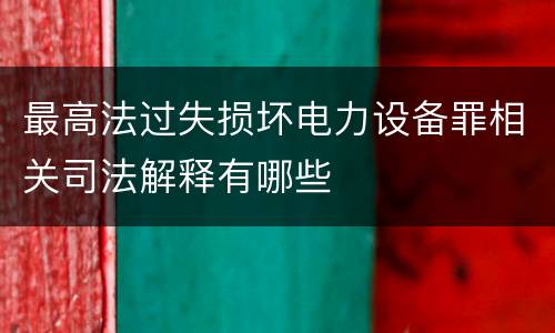 最高法过失损坏电力设备罪相关司法解释有哪些