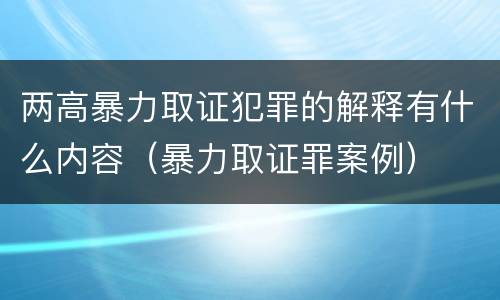 两高暴力取证犯罪的解释有什么内容（暴力取证罪案例）