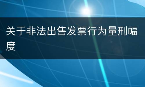 关于非法出售发票行为量刑幅度