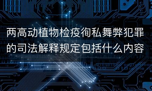 两高动植物检疫徇私舞弊犯罪的司法解释规定包括什么内容