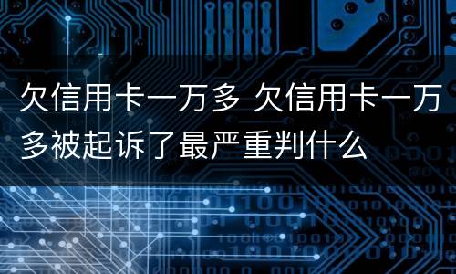 欠信用卡一万多 欠信用卡一万多被起诉了最严重判什么