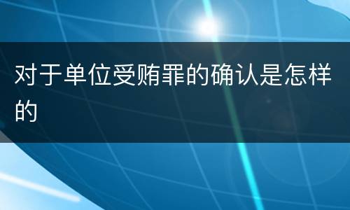 对于单位受贿罪的确认是怎样的