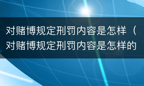 对赌博规定刑罚内容是怎样（对赌博规定刑罚内容是怎样的）