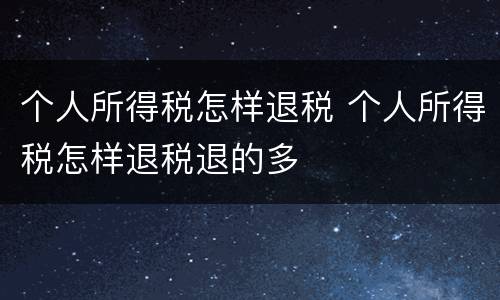 个人所得税怎样退税 个人所得税怎样退税退的多