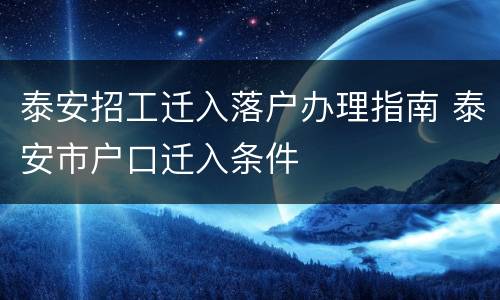 泰安招工迁入落户办理指南 泰安市户口迁入条件