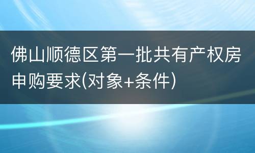 佛山顺德区第一批共有产权房申购要求(对象+条件)