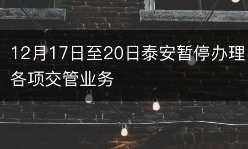 12月17日至20日泰安暂停办理各项交管业务