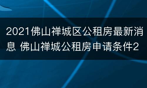 2021佛山禅城区公租房最新消息 佛山禅城公租房申请条件2021