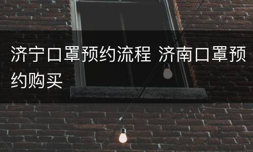 济宁口罩预约流程 济南口罩预约购买