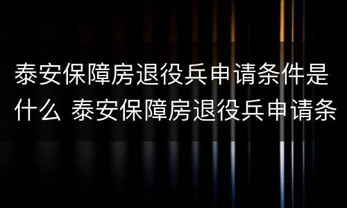 泰安保障房退役兵申请条件是什么 泰安保障房退役兵申请条件是什么样的