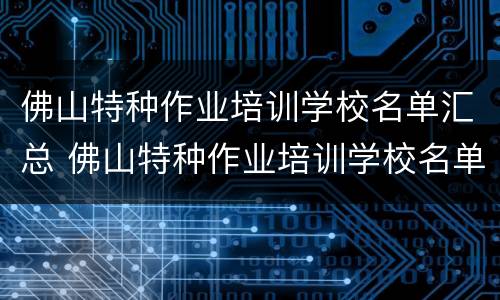 佛山特种作业培训学校名单汇总 佛山特种作业培训学校名单汇总图