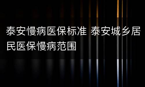 泰安慢病医保标准 泰安城乡居民医保慢病范围