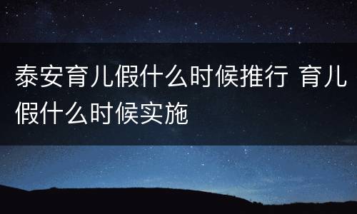 泰安育儿假什么时候推行 育儿假什么时候实施