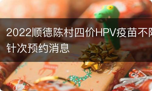 2022顺德陈村四价HPV疫苗不限针次预约消息