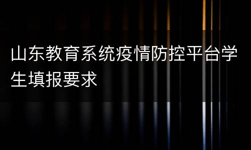 山东教育系统疫情防控平台学生填报要求