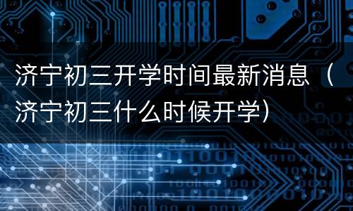 济宁初三开学时间最新消息（济宁初三什么时候开学）