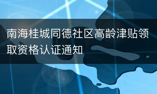 南海桂城同德社区高龄津贴领取资格认证通知