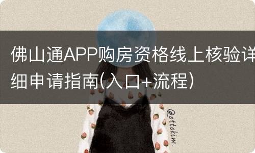 佛山通APP购房资格线上核验详细申请指南(入口+流程)