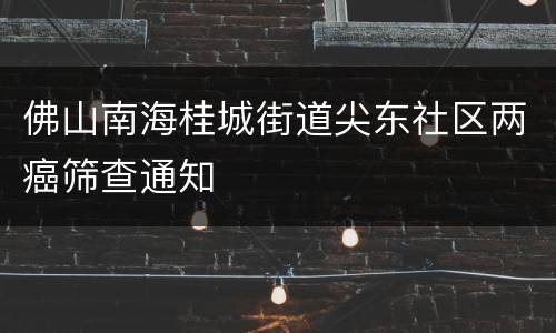 佛山南海桂城街道尖东社区两癌筛查通知