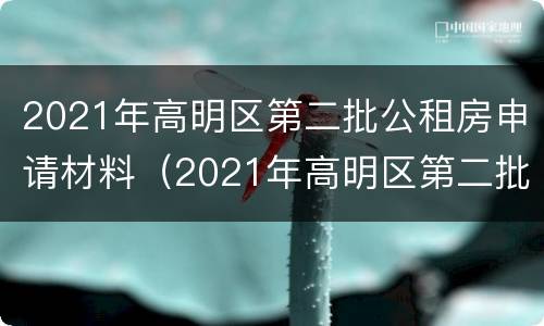 2021年高明区第二批公租房申请材料（2021年高明区第二批公租房申请材料有哪些）