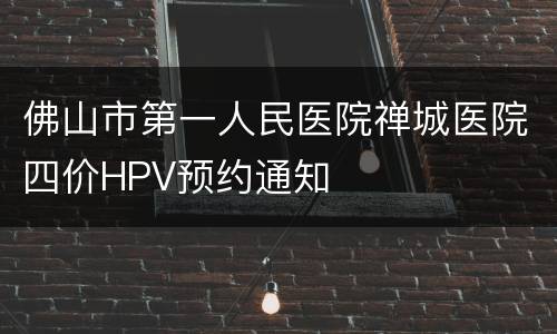 佛山市第一人民医院禅城医院四价HPV预约通知