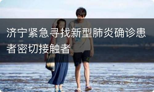 济宁紧急寻找新型肺炎确诊患者密切接触者