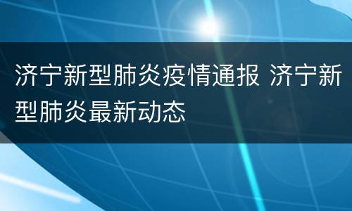 济宁新型肺炎疫情通报 济宁新型肺炎最新动态