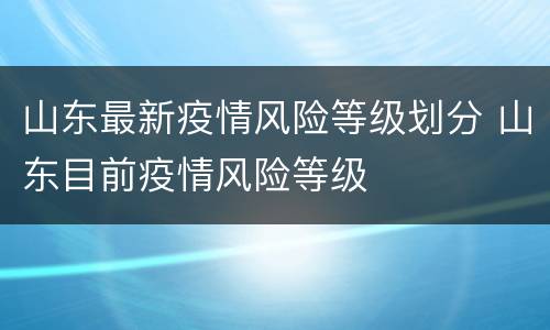 山东最新疫情风险等级划分 山东目前疫情风险等级