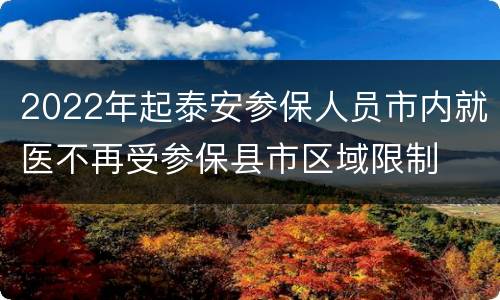 2022年起泰安参保人员市内就医不再受参保县市区域限制