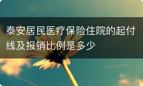 泰安居民医疗保险住院的起付线及报销比例是多少