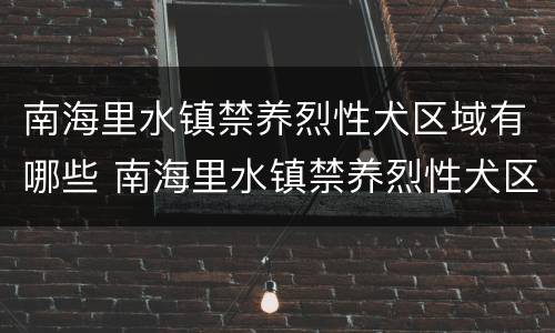 南海里水镇禁养烈性犬区域有哪些 南海里水镇禁养烈性犬区域有哪些种类