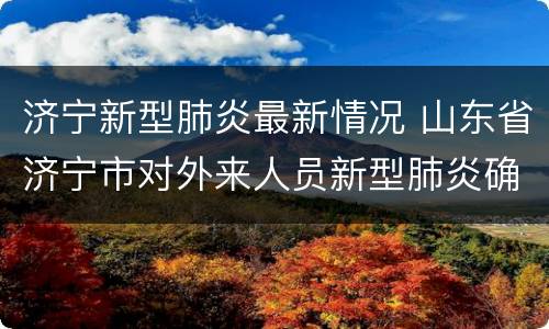 济宁新型肺炎最新情况 山东省济宁市对外来人员新型肺炎确诊