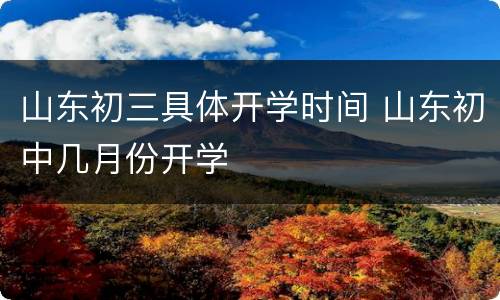 山东初三具体开学时间 山东初中几月份开学